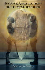 Title: Human & AI Reflections on a Mystery Stone, Author: Michael A. Susko