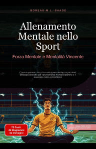 Title: Allenamento Mentale nello Sport: Forza Mentale e Mentalità Vincente, Author: Boreas M. L. Saage - Italiano