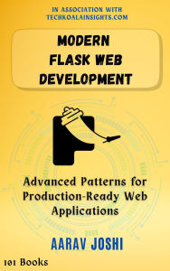Title: Modern Flask Web Development: Advanced Patterns for Production-Ready Web Applications, Author: Aarav Joshi