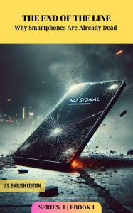 Title: The End of The Line: Why Smartphones Are Already Dead (AC-Series-1, #1), Author: Adaptive Publishing Group