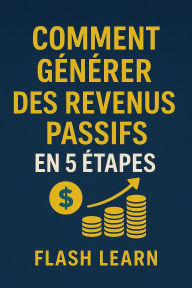 Title: Comment générer des revenus passifs en 5 étapes, Author: Flash Learn