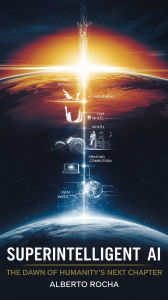 Title: Superintelligent AI: The Dawn of Humanity's Next Chapter, Author: Alberto Rocha