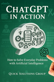 Title: GPT Chat in Action: How to Solve Everyday Problems with Artificial Intelligence, Author: Quick Solutions