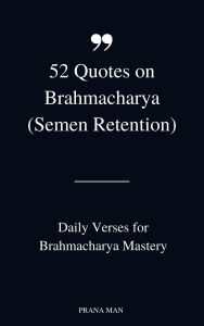 Title: 52 Quotes on Brahmacharya (Semen Retention): Daily Verses for Brahmacharya Mastery (Little Books of Semen Retention Benefits, #1), Author: PRANA MAN