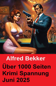 Title: Über 1000 Seiten Krimi Spannung Juni 2025, Author: Alfred Bekker
