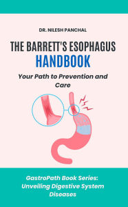 Title: The Barrett's Esophagus Handbook: Your Path to Prevention and Care (GastroPath: Unveiling Digestive System Diseases, #5), Author: Nilesh Panchal