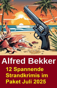 Title: 12 Spannende Strandkrimis im Paket Juli 2025, Author: Alfred Bekker