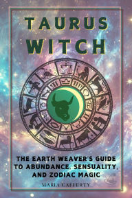 Title: Taurus Witch: The Earth Weaver's Guide to Abundance, Sensuality, and Zodiac Magic (Zodiac Witch Series), Author: Maria Cafferty