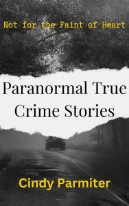 Title: Paranormal True Crime Stories, Author: Cindy Parmiter