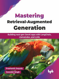 Title: Mastering Retrieval-Augmented Generation: Building next-gen GenAI apps with LangChain, LlamaIndex, and LLMs, Author: Prashanth Josyula
