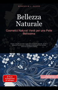 Title: Bellezza Naturale: Cosmetici Naturali Verdi per una Pelle Bellissima, Author: Boreas It. M. L. Saage
