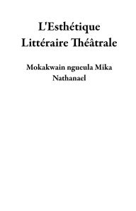Title: L'Esthétique Littéraire Théâtrale, Author: Mokakwain ngueula Mika Nathanael