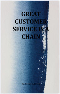 Title: Great Customer Service Is A Chain, Author: Bettina Gatlin