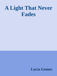 Title: A Light That Never Fades, Author: Lucia Gomes