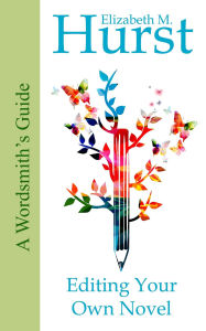 Title: The Wordsmith's Guide to Editing Your Own Novel (The Wordsmith's Guides, #1), Author: Elizabeth M Hurst