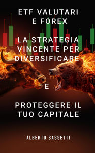 Title: ETF Valutari e Forex La Strategia Vincente per Diversificare e Proteggere il Tuo Capitale, Author: alberto sassetti