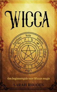 Title: Wicca: Een beginnersgids voor Wiccan magie, Author: Sarah Rhodes