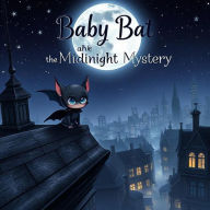 Title: Baby Bat and the Midinight Mystery, Author: Roseanne Blylove