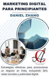 Title: Marketing Digital Para Principiantes: Estrategias efectivas para promocionar un negocio en línea, incluyendo SEO, redes sociales y publicidad digital, Author: Daniel Zhang