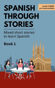 Title: Spanish Through Stories - Mixed Short Stories to Learn Spanish - Book 1, Author: Midas Veraart