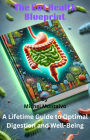 The Gut Health Blueprint: A Lifetime Guide to Optimal Digestion and Well-Being