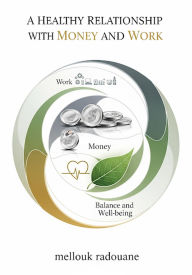 Title: A Healthy Relationship with Money and Work, Author: radouene mellouk
