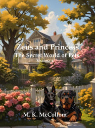 Title: Zeus and Princess' Secret World of Pets Volume 1, Author: M. K. McCollom