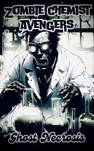 Title: Zombie Chemist Avengers, Author: Ghost Necrosis