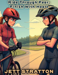 Title: Ride Through Fear. Finish with Heart, Author: Jett Stratton
