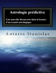 Title: Astrologie prédictive.Une nouvelle découverte dans la lecture d'un transit astrologique, Author: Antares Stanislas