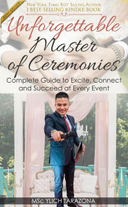Title: Unforgettable Master of Ceremonies (Mastery in Public Speaking and Persuasive Communication, #3), Author: Ylich Tarazona