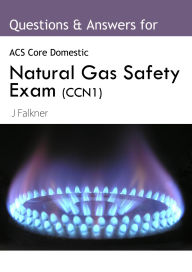 Title: ACS Natural Gas Safety Exam (CCN1): Questions & Answers Core Safety Exam, Author: J Falkner