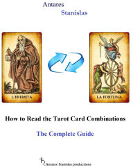 Title: How to Read the Tarot Card Combinations. The Complete Guide, Author: Antares Stanislas