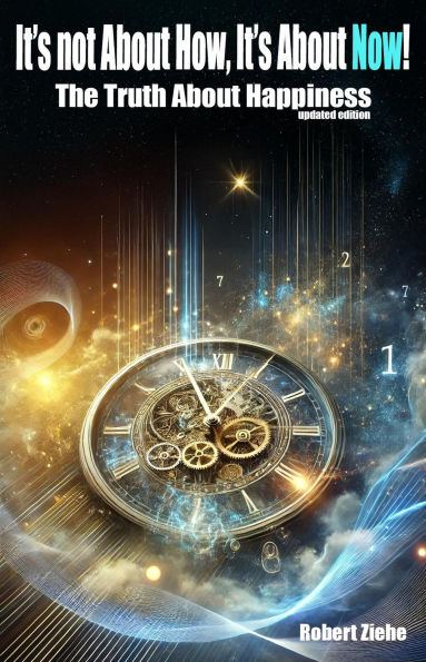 It's not About How, It's About Now! The Truth about Happiness