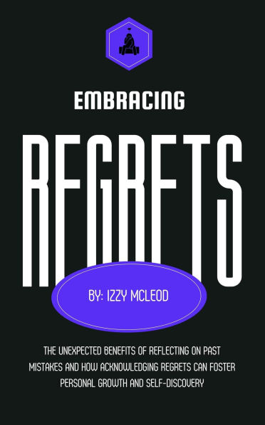 Embracing Regrets: The Unexpected Benefits of Reflecting on Past Mistakes and How Acknowledging Regrets Can Foster Personal Growth and Self-Discovery
