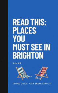 Title: Read this: Places You Must See in Brighton: Travel Guide - City Trip Edition, Author: Alice Walker