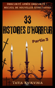 Title: 33 Histoires d'horreur - Partie 3 (Obscurité après obscurité : recueil de nouvelles effrayantes, #3), Author: Tatia Kvikvinia