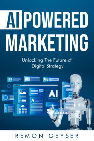 Title: AI-Powered Marketing: Unlocking the Future of Digital Strategy, Author: Remon Geyser