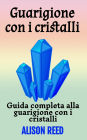 Guarigione con i cristalli: Guida completa alla guarigione con i cristalli