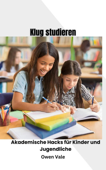 Klug lernen: Akademische Hacks für Kinder und Jugendliche