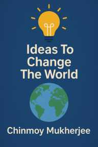 Title: Ideas to Change the World, Author: Chinmoy Mukherjee