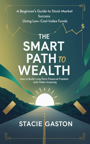 The Smart Path to Wealth How to Build Long-Term Financial Freedom with Index Investing