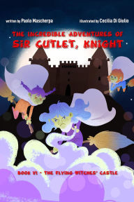 Title: The Castle of the Flying Witches (The Incredible Adventures of Sir Cutlet, Knight, #6), Author: Paolo Mascherpa