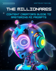 Title: The Millionaire Content Creator's Guide to Mastering AI Prompts, Author: Theo Nel