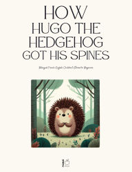 Title: How Hugo the Hedgehog Got His Spines: Bilingual French-English Children's Stories for Beginners, Author: Pomme Bilingual