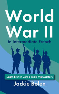 Title: World War II in Intermediate French: Learn French with a Topic that Matters, Author: Jackie Bolen