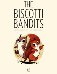Title: The Biscotti Bandits And Other Bilingual Italian-English Stories For Children, Author: Pomme Bilingual