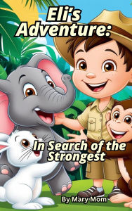 Title: Eli's Adventure: In Search of the Strongest, Author: Mary Mom