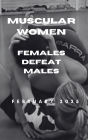 Muscular Women. Females Defeat Males. February 2025
