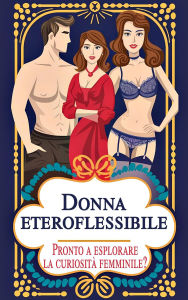 Title: Donna eteroflessibile - Pronto a esplorare la curiosità femminile?, Author: Laura and Javier